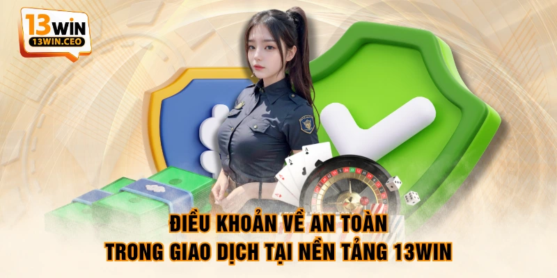 Điều khoản về an toàn trong giao dịch tại nền tảng 13WIN Điều khoản về an toàn trong giao dịch tại nền tảng 13WIN