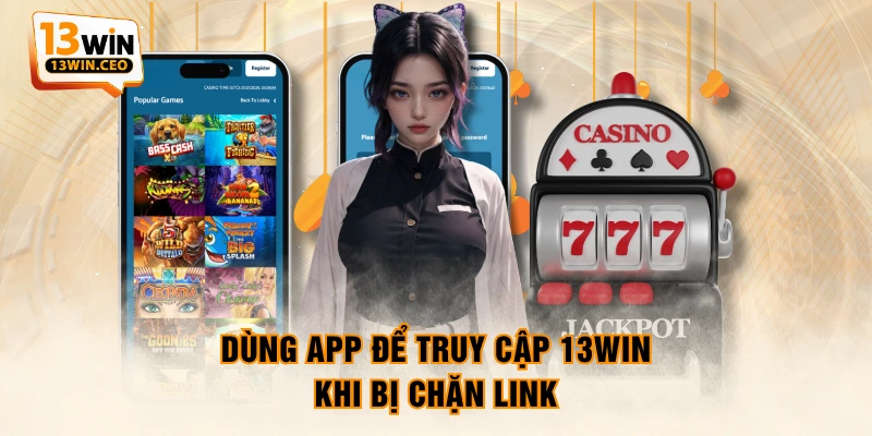 Dùng app để truy cập 13WIN khi bị chặn link
