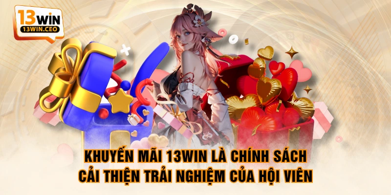 Khuyến mãi 13WIN là chính sách cải thiện trải nghiệm của hội viên