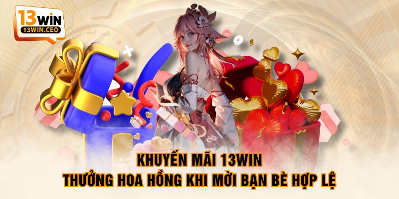 Khuyến mãi 13WIN - Thưởng hoa hồng khi mời bạn bè hợp lệ Khuyến mãi 13WIN - Thưởng hoa hồng khi mời bạn bè hợp lệ