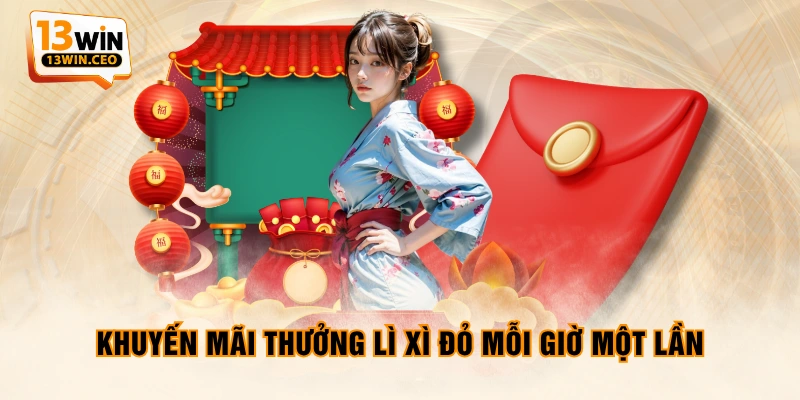 Khuyến mãi thưởng lì xì đỏ mỗi giờ một lần Khuyến mãi thưởng lì xì đỏ mỗi giờ một lần