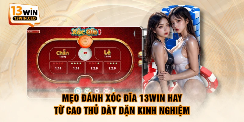 Mẹo đánh Xóc Đĩa 13WIN hay từ cao thủ dày dặn kinh nghiệm Mẹo đánh Xóc Đĩa 13WIN hay từ cao thủ dày dặn kinh nghiệm