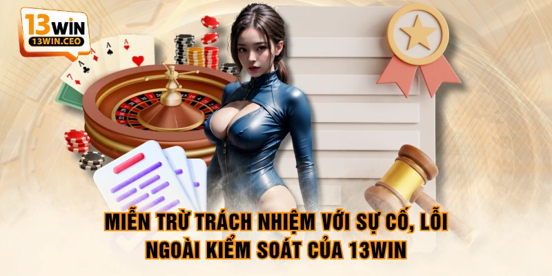 Miễn trừ trách nhiệm với sự cố, lỗi ngoài kiểm soát của 13WIN