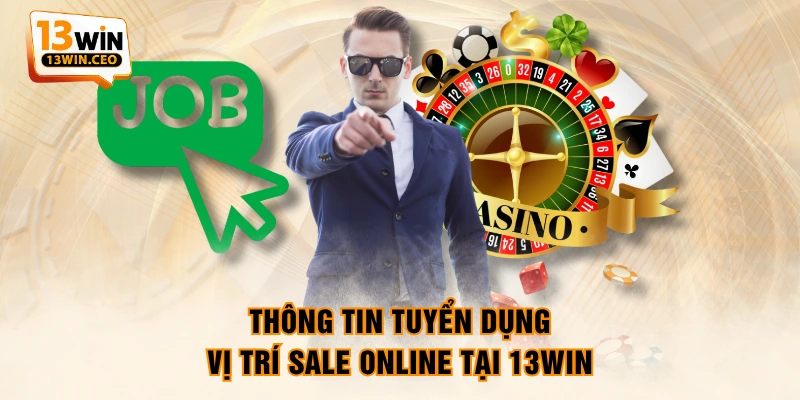 Thông tin tuyển dụng vị trí sale online tại 13WIN