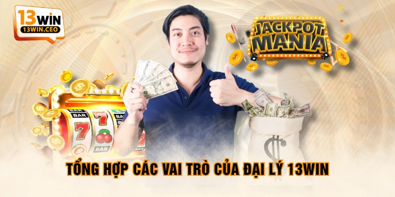 Tổng hợp các vai trò của đại lý 13WIN Tổng hợp các vai trò của đại lý 13WIN
