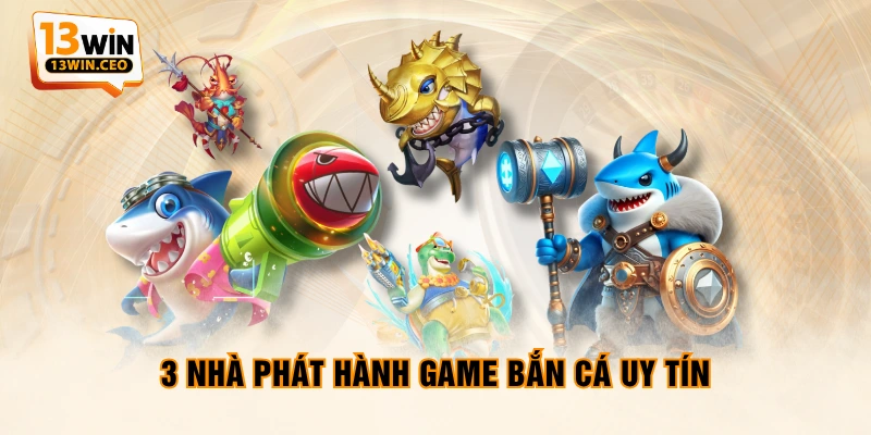3 nhà phát hành game bắn cá uy tín 3 nhà phát hành game bắn cá uy tín
