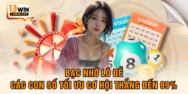 Bạc Nhớ Lô Đề - Các Con Số Tối Ưu Cơ Hội Thắng Đến 99%