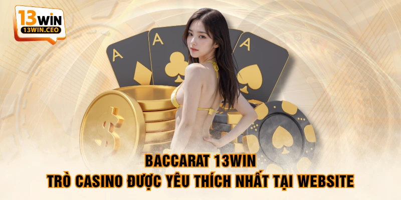 Baccarat 13WIN - Trò Casino được yêu thích nhất tại website Baccarat 13WIN - Trò Casino được yêu thích nhất tại website