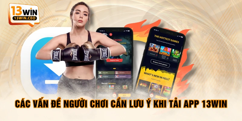 Các vấn đề người chơi cần lưu ý khi tải app 13WIN Các vấn đề người chơi cần lưu ý khi tải app 13WIN