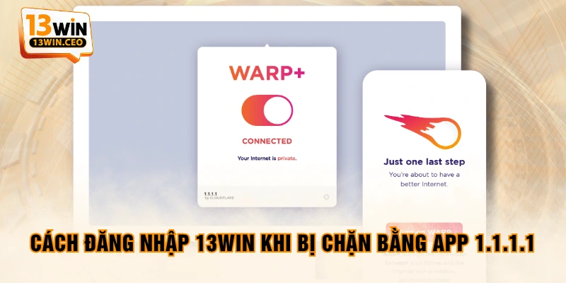Cách đăng nhập 13WIN khi bị chặn bằng app 1.1.1.1 Cách đăng nhập 13WIN khi bị chặn bằng app 1.1.1.1