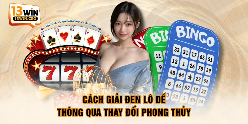 Cách giải đen lô đề thông qua thay đổi phong thủy Cách giải đen lô đề thông qua thay đổi phong thủy