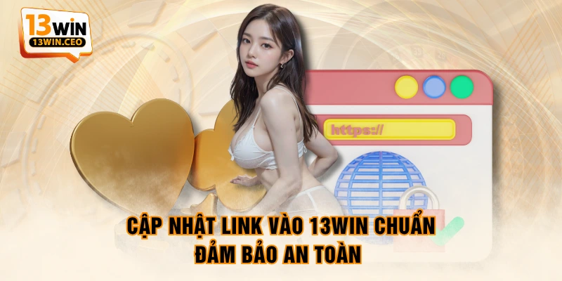 Cập nhật link vào 13WIN chuẩn, đảm bảo an toàn Cập nhật link vào 13WIN chuẩn, đảm bảo an toàn