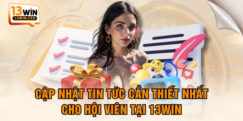 Cập Nhật Tin Tức Cần Thiết Nhất Cho Hội Viên Tại 13WIN Cập Nhật Tin Tức Cần Thiết Nhất Cho Hội Viên Tại 13WIN