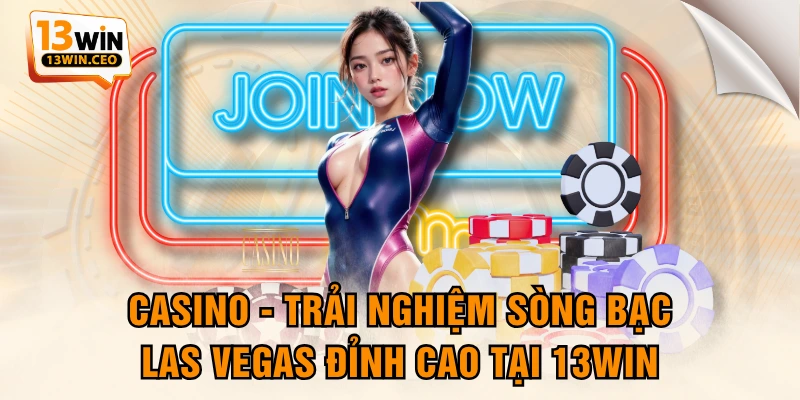 Casino - Trải Nghiệm Sòng Bạc Las Vegas Đỉnh Cao Tại 13WIN