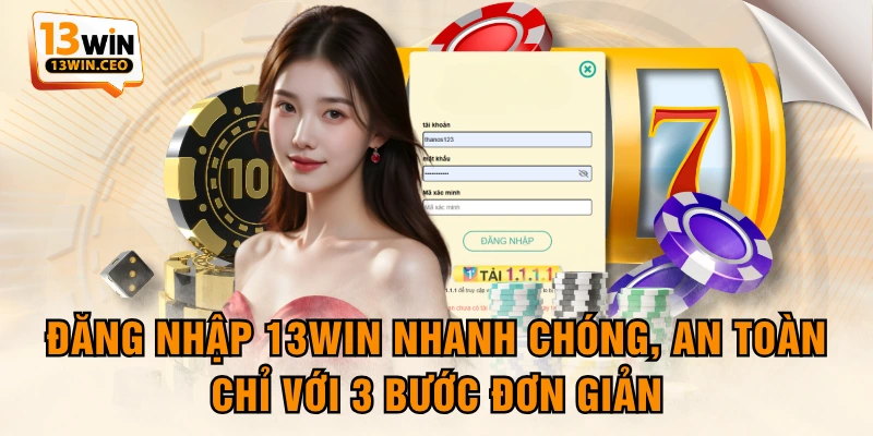 Đăng Nhập 13WIN Nhanh Chóng, An Toàn Chỉ Với 3 Bước Đơn Giản