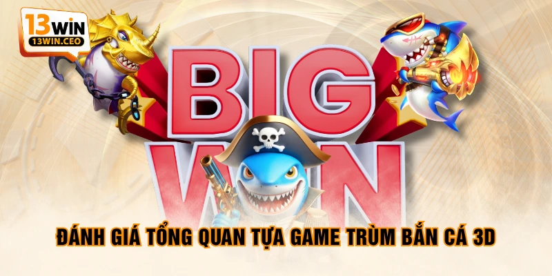 Đánh giá tổng quan tựa game Trùm bắn cá 3D Đánh giá tổng quan tựa game Trùm bắn cá 3D