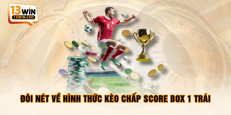 Đôi nét về hình thức kèo chấp Score Box 1 trái Đôi nét về hình thức kèo chấp Score Box 1 trái