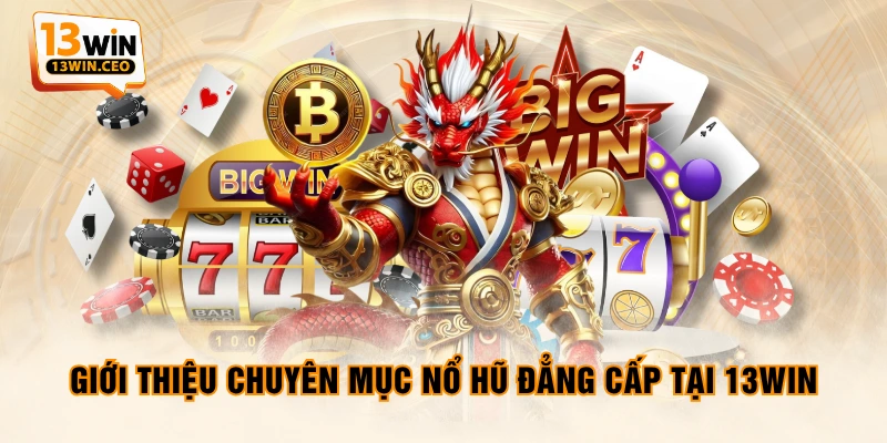 Giới thiệu chuyên mục nổ hũ đẳng cấp tại 13WIN Giới thiệu chuyên mục nổ hũ đẳng cấp tại 13WIN