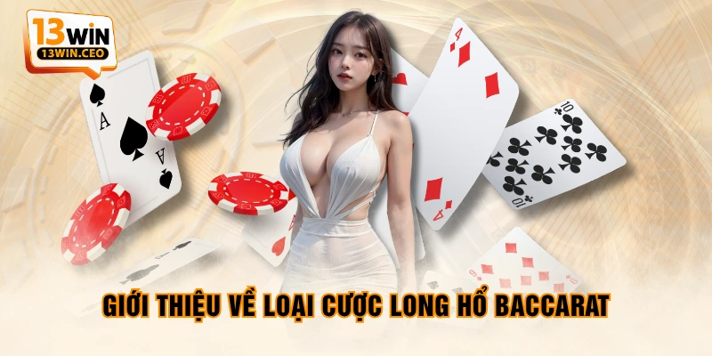Giới thiệu về loại cược Long Hổ Baccarat
