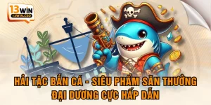 Hải Tặc Bắn Cá - Siêu Phẩm Săn Thưởng Đại Dương Cực Hấp Dẫn