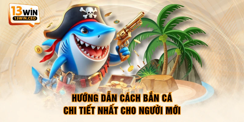 Hướng dẫn cách bắn cá chi tiết nhất cho người mới Hướng dẫn cách bắn cá chi tiết nhất cho người mới