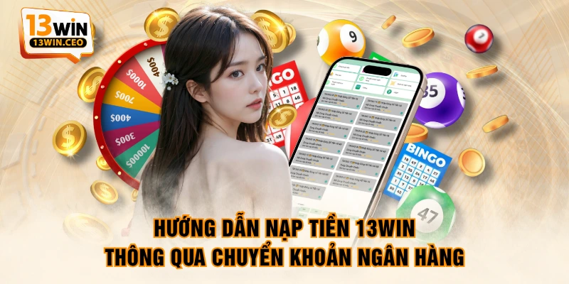 Hướng dẫn nạp tiền 13WIN thông qua chuyển khoản ngân hàng Hướng dẫn nạp tiền 13WIN thông qua chuyển khoản ngân hàng