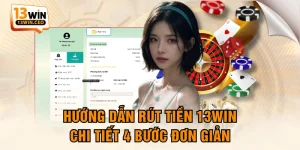 Hướng Dẫn Rút Tiền 13WIN - Chi Tiết 4 Bước Đơn Giản