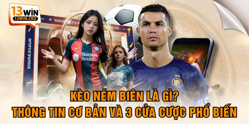 Kèo Ném Biên Là Gì? Thông Tin Cơ Bản Và 3 Cửa Cược Phổ Biến
