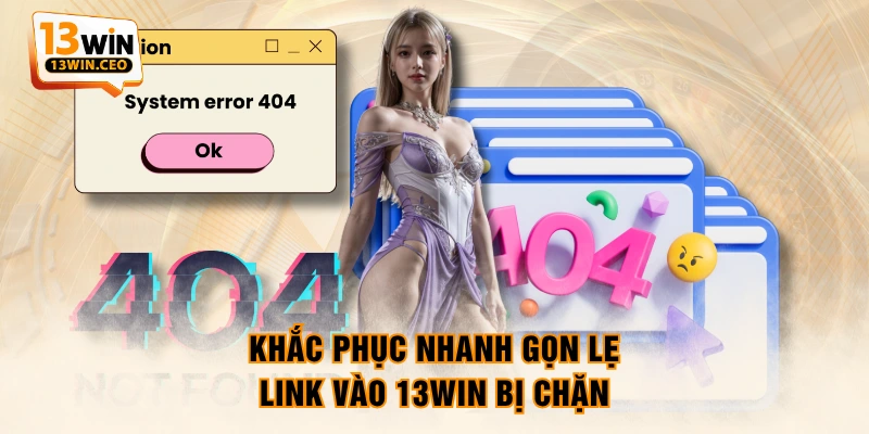 Khắc phục nhanh gọn lẹ link vào 13WIN bị chặn Khắc phục nhanh gọn lẹ link vào 13WIN bị chặn