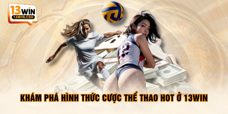 Khám phá hình thức cược thể thao hot ở 13WIN Khám phá hình thức cược thể thao hot ở 13WIN