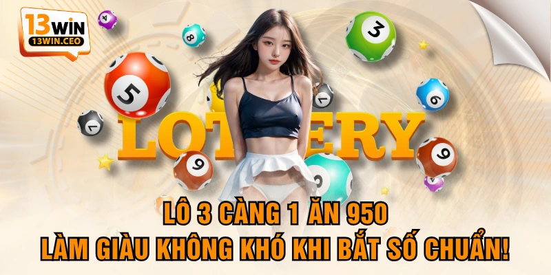 Lô 3 Càng 1 Ăn 950 - Làm Giàu Không Khó Khi Bắt Số Chuẩn!