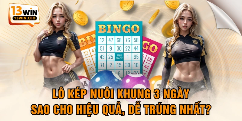 Lô Kép Nuôi Khung 3 Ngày Sao Cho Hiệu Quả, Dễ Trúng Nhất?