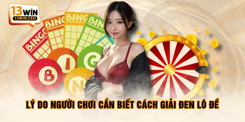 Lý do người chơi cần biết cách giải đen lô đề Lý do người chơi cần biết cách giải đen lô đề