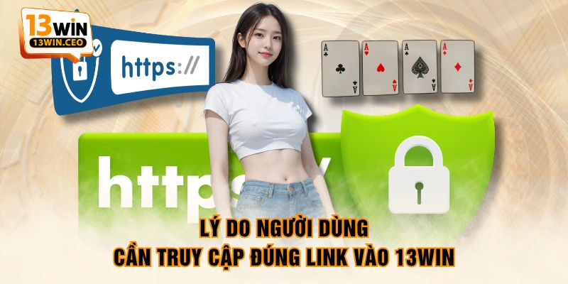 Lý do người dùng cần truy cập đúng link vào 13WIN Lý do người dùng cần truy cập đúng link vào 13WIN