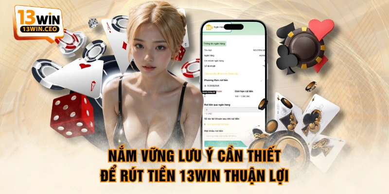 Nắm vững lưu ý cần thiết để rút tiền 13WIN thuận lợi