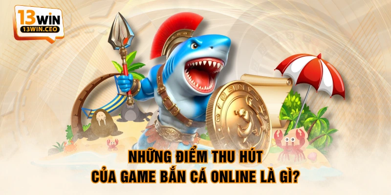 Những điểm thu hút của game bắn cá online là gì? Những điểm thu hút của game bắn cá online là gì?