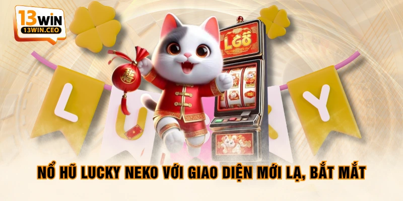 Nổ hũ Lucky Neko với giao diện mới lạ, bắt mắt Nổ hũ Lucky Neko với giao diện mới lạ, bắt mắt