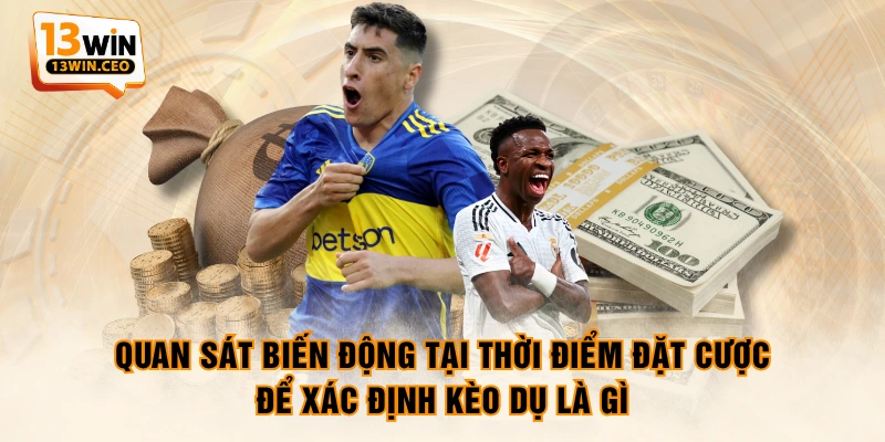Quan sát biến động tại thời điểm đặt cược để xác định kèo dụ là gì
