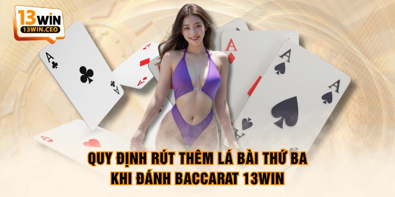 Quy định rút thêm lá bài thứ ba khi đánh Baccarat 13WIN Quy định rút thêm lá bài thứ ba khi đánh Baccarat 13WIN