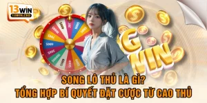 Song Lô Thủ Là Gì? Tổng Hợp Bí Quyết Đặt Cược Từ Cao Thủ
