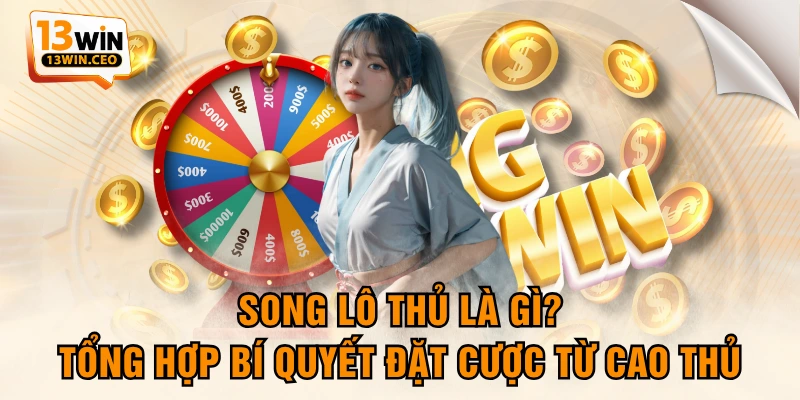 Song Lô Thủ Là Gì? Tổng Hợp Bí Quyết Đặt Cược Từ Cao Thủ
