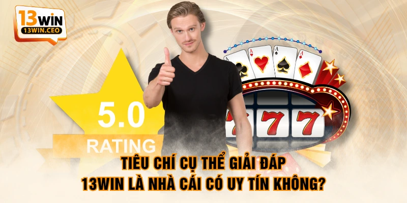 Tiêu chí cụ thể giải đáp 13WIN là nhà cái có uy tín không? Tiêu chí cụ thể giải đáp 13WIN là nhà cái có uy tín không?