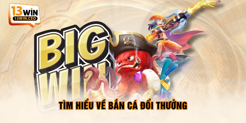 Tìm hiểu về bắn cá đổi thưởng Tìm hiểu về bắn cá đổi thưởng