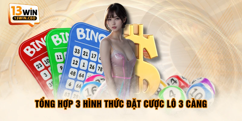 Tổng hợp 3 hình thức đặt cược lô 3 càng Tổng hợp 3 hình thức đặt cược lô 3 càng