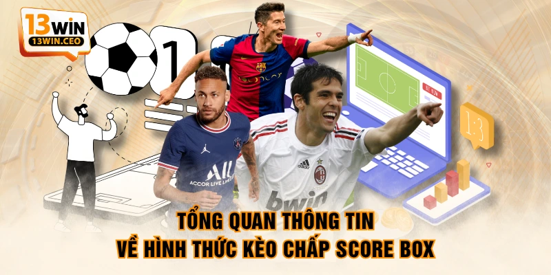 Tổng quan thông tin về hình thức kèo chấp Score Box Tổng quan thông tin về hình thức kèo chấp Score Box