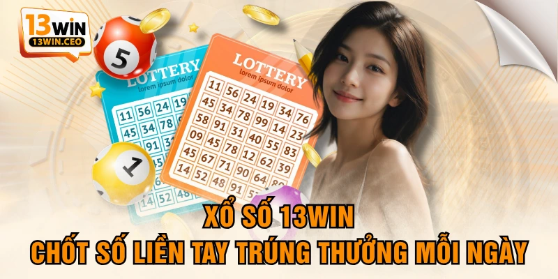 Xổ Số 13WIN - Chốt Số Liền Tay Trúng Thưởng Mỗi Ngày