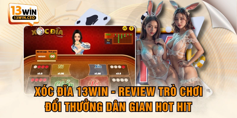 Xóc Đĩa 13WIN - Review Trò Chơi Đổi Thưởng Dân Gian Hot Hit